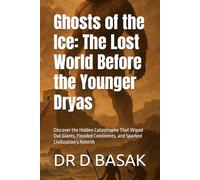 Ghosts of the Ice: The Lost World Before the Younger Dryas: Discover the Hidden Catastrophe That Wiped Out Giants, Flooded Continents, and Sparked Civilization’s Rebirth
