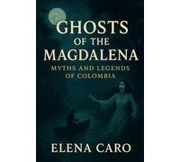 Ghosts of the Magdalena: Myths and Legends of Colombia