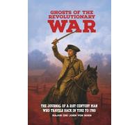 Ghosts of the Revolutionary War: The Journal of a 21st Century Man Who Travels Back in Time to 1780