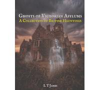 Ghosts of Victorian Asylums: A Collection of British Hauntings (Haunted Historic Buildings and Institutions: British Colleges, Prisons, Stately Homes and Asylums)