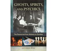 Ghosts, Spirits, and Psychics: The Paranormal from Alchemy to Zombies