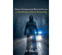 Ghosts Stories from British Police: 30 True Stories of Police Encounters: 1 (Haunted Britain: Eyewitness Accounts of the Paranormal)