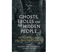 Ghosts, Trolls and the Hidden People: An Anthology of Icelandic Folk Legends (Critical Lives)