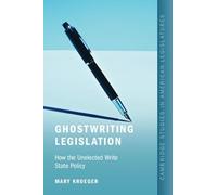 Ghostwriting Legislation: How the Unelected Write State Policy (Cambridge Studies in American Legislatures)