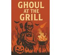 Ghoul at the Grill: Blank Recipe and Smoker Log Book | 100 Pages for Spooky BBQ Cookouts, Marinades & Creepy Grilling Notes