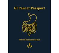 GI Cancer Passport: Manual and Trip Logbook for Travel With or After GI Cancer; Esophagus, Liver, Pancreas, Gallbladder, Bile Ducts, Stomach, Colorectal or Anus (Health Passports)