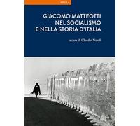 Giacomo Matteotti nel socialismo e nella storia d'Italia (La storia. Temi)