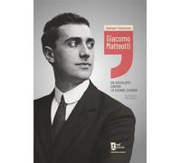 Giacomo Matteotti. Un socialista contro la grande guerra (Storia e memoria)