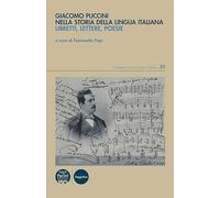 Giacomo Puccini nella storia della lingua italiana. Libretti, lettere, poesie (Strumenti di Filologia e Critica)