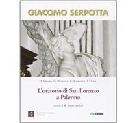 Giacomo Serpotta. L'oratorio di San Lorenzo a Palermo. Ediz. illustrata (Siciliae Mirabilia)