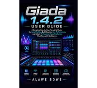 Giada 1.4.2 User Guide: A Complete Step-by-Step Manual to Master the Loop Machine, Build Seamless Live Performances, and Unlock Professional Music Production Workflows with Confidence