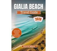 GIALIA BEACH TRAVEL GUIDE 2026: Your Ultimate Insider’s Handbook to Pristine Beaches, Hidden Coves, Coastal Adventures, Local Cuisine & Unforgettable Experiences for Families, Couples, Solo Travelers