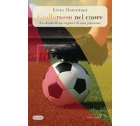 Giallorosso nel cuore. La storia di un sogno e di una passione. Nuova ediz. (Racconti)