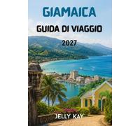 GIAMAICA GUIDA DI VIAGGIO 2027: Spiagge, cascate, caffè Blue Mountain, città costiere, cibo locale, cultura e itinerari panoramici sull'isola.