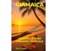 GIAMAICA: MERAVIGLIE DI UN PARADISO TROPICALE