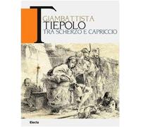 Giambattista Tiepolo. Tra scherzo e capriccio. Catalogo della mostra (Udine, 22maggio-31 ottobre 2010). Ediz. bilingue (Cataloghi di mostre)