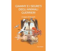 GIAMMY E I SEGRETI DEGLI ANIMALI GUERRIERI: Il sogno di Musashi