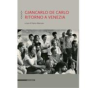 Giancarlo De Carlo. Ritorno a Venezia (Biblioteca di architettura)