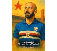 Gianluca Vialli: The Last Hero of Football: The story of a champion who transformed football into life lessons