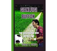 GIANLUIGI BUFFON: The Goalkeeper Who Defied Time