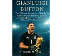 GIANLUIGI BUFFON: The Ultimate Biography of Football’s Greatest Goalkeeper and Captain-An Inspiring Journey to World Cup Glory and Record-Breaking Triumphs
