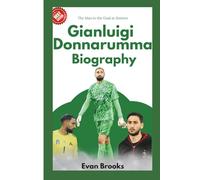 Gianluigi Donnarumma Biography: The Man in the Goal at Sixteen (Ballon d'Or Class of 2025: The World's Best)