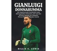 Gianluigi Donnarumma: Die inspirierende Geschichte eines überragenden Träumers, der von den Straßen Italiens zur jüngsten Torwartlegende Europas wurde