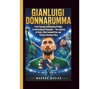 GIANLUIGI DONNARUMMA: From Teenage Goalkeeping Prodigy to International Champion - The Journey of Italy’s Elite Football Star and Penalty Shootout Hero