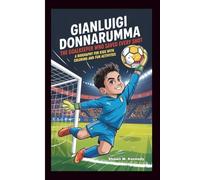 GIANLUIGI DONNARUMMA: The Goalkeeper Who Saved Every Shot: A Biography For Kids with Coloring And Fun Activities