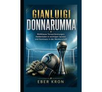 GIANLUIGI DONNARUMMA: Weltklasse-Torwartleistungen, Heldentaten in wichtigen Spielen und Dominanz in der Meisterschaft