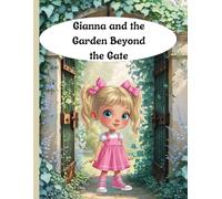 Gianna and the Garden Beyond the Gate: A magical journey through feelings, flowers, and friendship.
