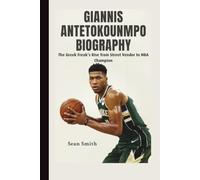 GIANNIS ANTETOKOUNMPO BIOGRAPHY: The Greek Freak’s Rise from Street Vendor to NBA Champion