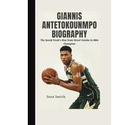 GIANNIS ANTETOKOUNMPO BIOGRAPHY: The Greek Freak’s Rise from Street Vendor to NBA Champion