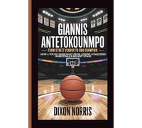 GIANNIS ANTETOKOUNMPO: FROM STREET VENDOR TO NBA CHAMPION: How a Young Immigrant from Athens Conquered Basketball's Biggest Stage