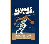 GIANNIS ANTETOKOUNMPO: The Greek Freak Who Changed Basketball (A Biography Book for Kids)