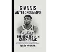 Giannis Antetokounmpo: The Odyssey of the Greek Freak: From Athens Streets to NBA Stardom: The Unforgettable Journey of a Basketball Icon (Basketball Royalty: The Players Who Defined the Game)
