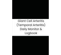 Giant Cell Arteritis (Temporal Arteritis) Daily Monitor & Logbook: 180-Day Symptom, Vitals, and Medication Tracking Journal for GCA Patients