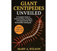 Giant Centipedes Unveiled: A Complete Guide to Understanding, Caring for, and Appreciating These Remarkable Arthropods