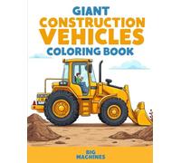 Giant Construction Vehicles Coloring Book: Perfect for Young Builders Ages 3-10