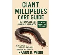 GIANT MILLIPEDES CARE GUIDE: THE COMPLETE PET OWNER’S HANDBOOK: How to House, Feed, Breed, and Care for Giant Millipedes