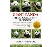 GIANT PANDA FIELD GUIDE FOR BEGINNERS: How to Identify, Understand, and Observe Giant Pandas - Behavior, Diet, Habitat, Feeding Ecology, and Conservation Insights