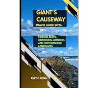 GIANT’S CAUSEWAY TRAVEL GUIDE 2026: COASTAL CLIFFS, GEOLOGICAL WONDERS, AND NORTHERN IRISH LANDSCAPES