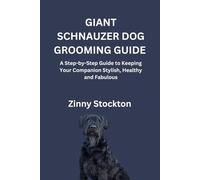 GIANT SCHNAUZER DOG GROOMING GUIDE: A Step-by-Step Guide to Keeping Your Companion Stylish, Healthy and Fabulous