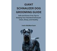 GIANT SCHNAUZER DOG GROOMING GUIDE: Safe and Stress-Free Tips to Keeping Your Standard Schnauzer Clean, Sharp, and Healthy