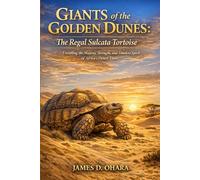 Giants of the Golden Dunes: The Regal Sulcata Tortoise: Unveiling the Majesty, Strength, and Timeless Spirit of Africa’s Desert Titan