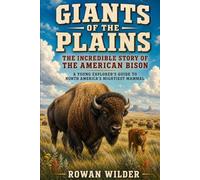 Giants of the Plains: The Incredible Story of the American Bison: A Young Explorer's Guide to North America's Mightiest Mammal