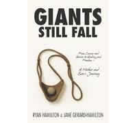 Giants Still Fall: From Cancer and Heroin to Healing and Freedom - A Mother and Son’s Journey