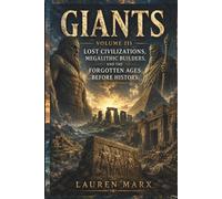 GIANTS: Volume III: Lost Civilizations, Megalithic Builders, and the Forgotten Ages Before History