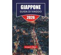GIAPPONE GUIDA DI VIAGGIO 2025-2026: Scopri le principali attrazioni, le gemme nascoste, i monumenti storici, la cucina locale e i consigli pratici di viaggio in Asia orientale
