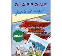 Giappone Guida di viaggio 2025: “ Esplora l’energia di Tokyo, i templi di Kyoto, i tesori nascosti e il meglio della cucina e cultura giapponese”
